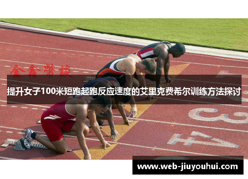提升女子100米短跑起跑反应速度的艾里克费希尔训练方法探讨