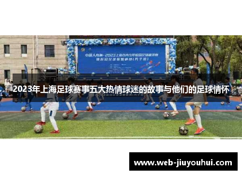 2023年上海足球赛事五大热情球迷的故事与他们的足球情怀