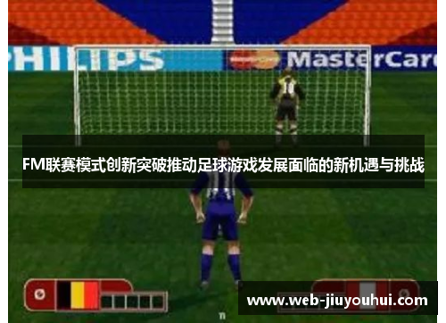 FM联赛模式创新突破推动足球游戏发展面临的新机遇与挑战