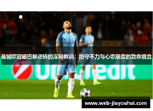曼城欧冠被巴黎逆转的深刻教训：防守不力与心态崩盘的致命组合