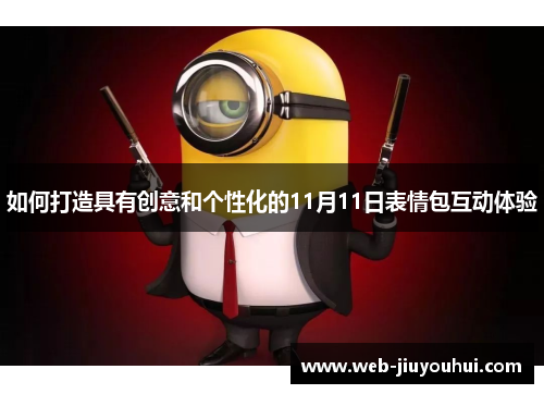 如何打造具有创意和个性化的11月11日表情包互动体验